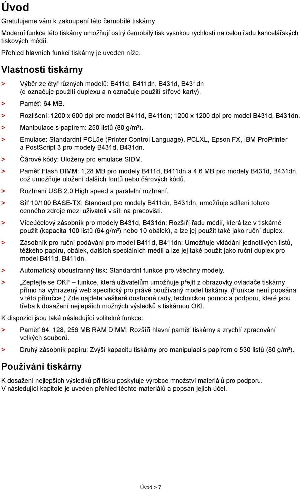 > Paměť: 64 MB. > Rozlišení: 1200 x 600 dpi pro model B411d, B411dn; 1200 x 1200 dpi pro model B431d, B431dn. > Manipulace s papírem: 250 listů (80 g/m²).