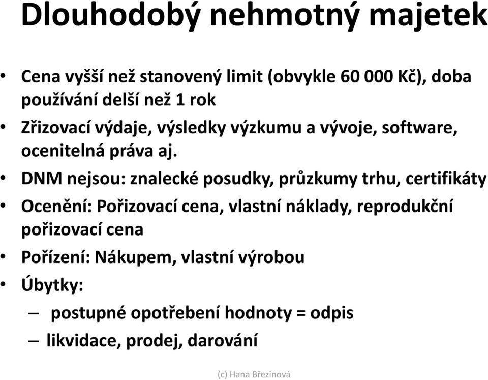 DNM nejsou: znalecké posudky, průzkumy trhu, certifikáty Ocenění: Pořizovací cena, vlastní náklady,