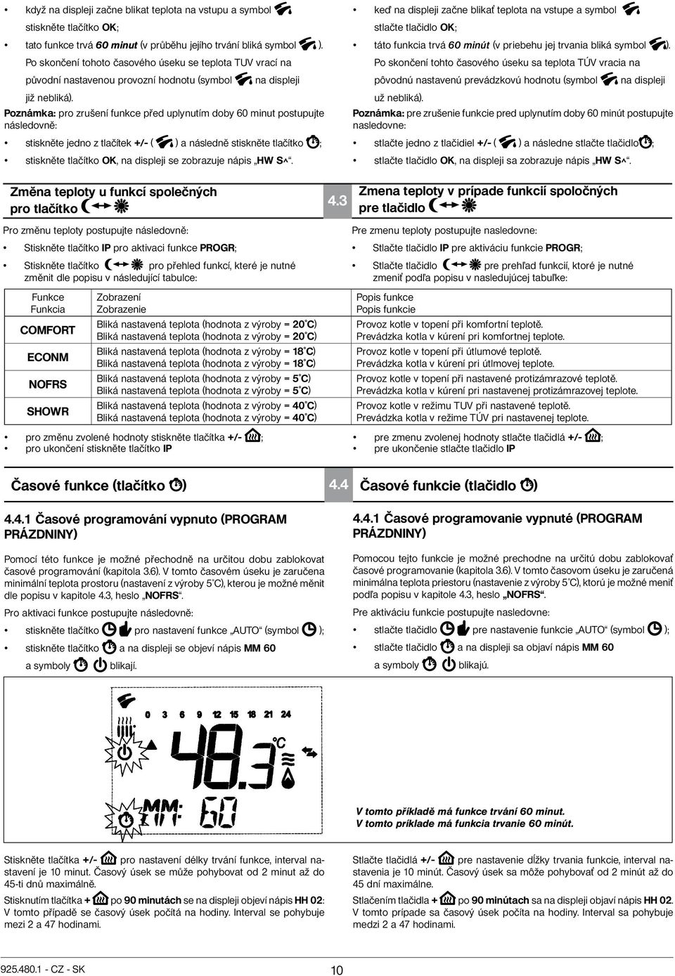 Poznámka: pro zrušení funkce před uplynutím doby 60 minut postupujte následovně: stiskněte jedno z tlačítek +/- ( ) a následně stiskněte tlačítko ; stiskněte tlačítko OK, na displeji se zobrazuje