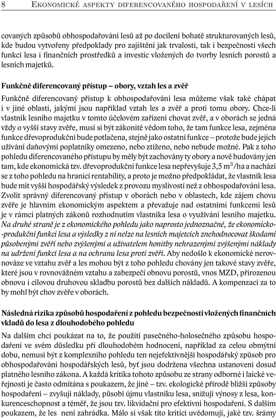 Funkčně diferencovaný přístup obory, vztah les a zvěř Funkčně diferencovaný přístup k obhospodařování lesa můžeme však také chápat i v jiné oblasti, jakými jsou například vztah les a zvěř a proti