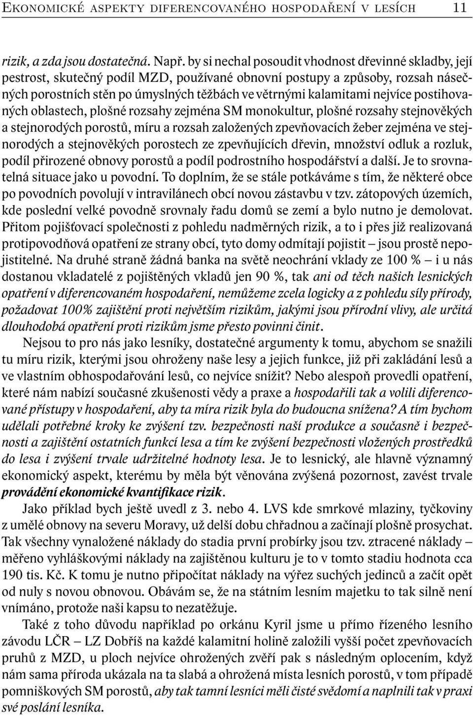 nejvíce postihovaných oblastech, plošné rozsahy zejména SM monokultur, plošné rozsahy stejnověkých a stejnorodých porostů, míru a rozsah založených zpevňovacích žeber zejména ve stejnorodých a