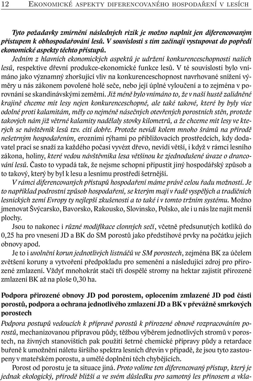 Jedním z hlavních ekonomických aspektů je udržení konkurenceschopnosti našich lesů, respektive dřevní produkce-ekonomické funkce lesů.