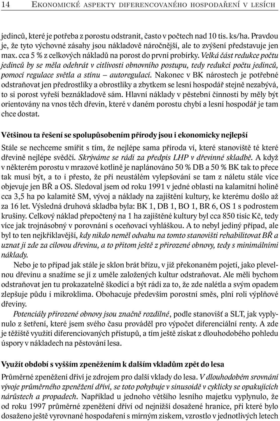 Velká část redukce počtu jedinců by se měla odehrát v citlivosti obnovního postupu, tedy redukci počtu jedinců, pomocí regulace světla a stínu autoregulací.