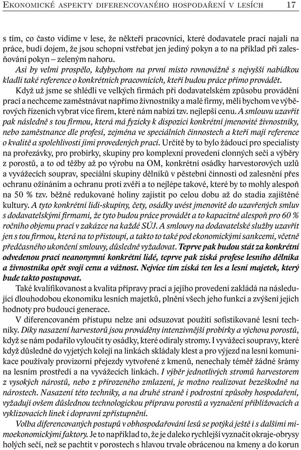 Asi by velmi prospělo, kdybychom na první místo rovnovážně s nejvyšší nabídkou kladli také reference o konkrétních pracovnících, kteří budou práce přímo provádět.