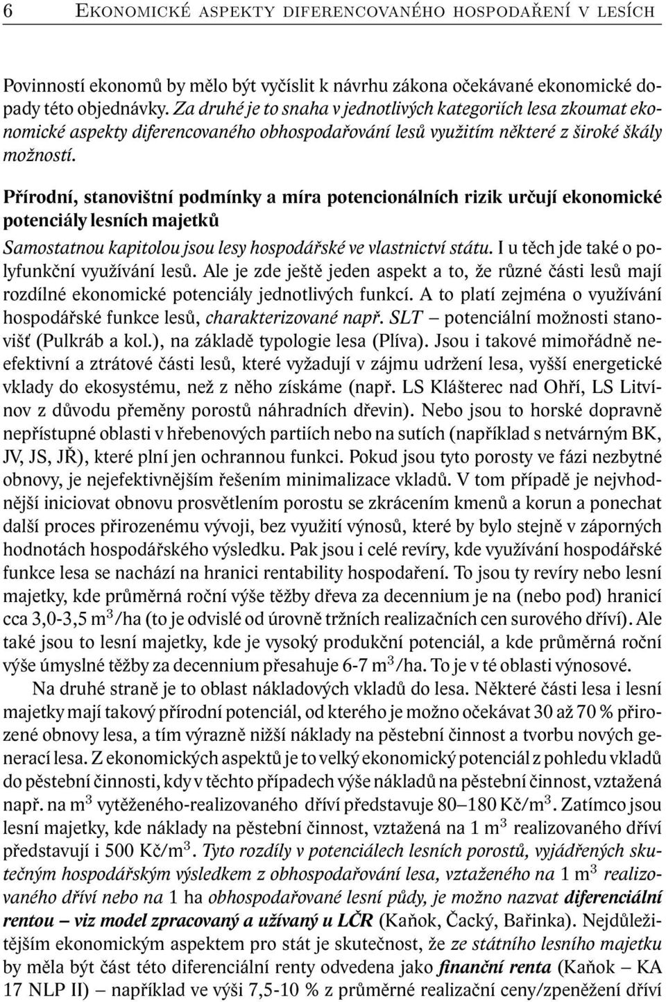 Přírodní, stanovištní podmínky a míra potencionálních rizik určují ekonomické potenciály lesních majetků Samostatnou kapitolou jsou lesy hospodářské ve vlastnictví státu.