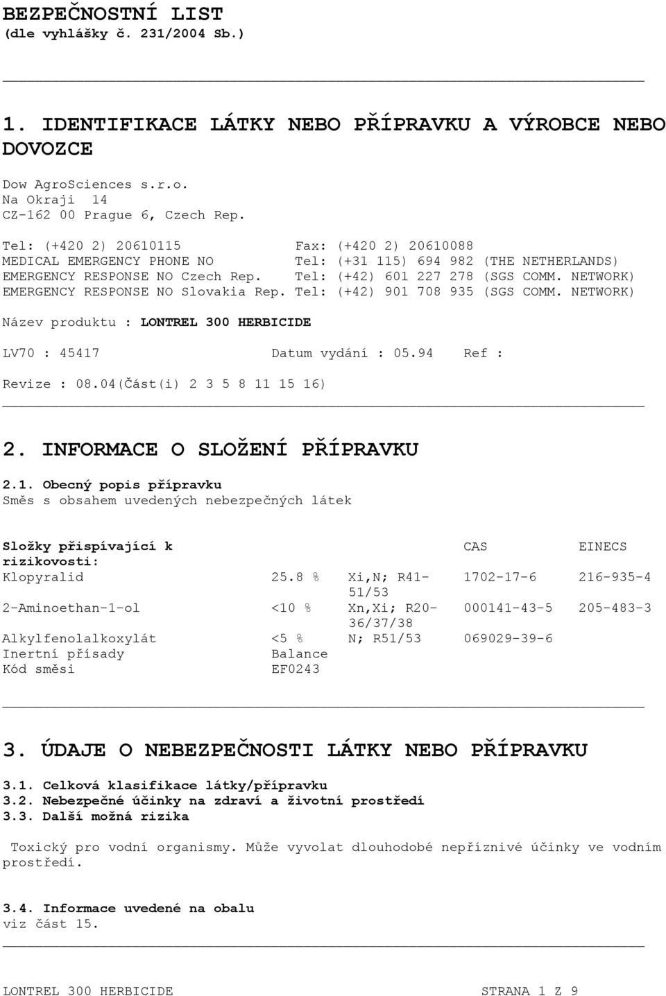 NETWORK) EMERGENCY RESPONSE NO Slovakia Rep. Tel: (+42) 901 708 935 (SGS COMM. NETWORK) Název produktu : LONTREL 300 HERBICIDE LV70 : 45417 Datum vydání : 05.94 Ref : Revize : 08.