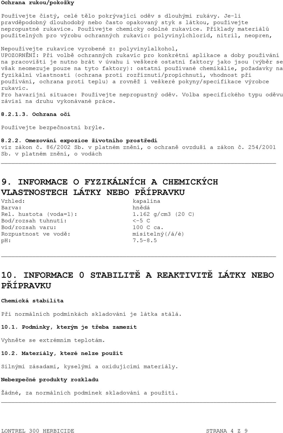 Příklady materiálů použitelných pro výrobu ochranných rukavic: polyvinylchlorid, nitril, neopren, Nepoužívejte rukavice vyrobené z: polyvinylalkohol, UPOZORNĚNÍ: Při volbě ochranných rukavic pro