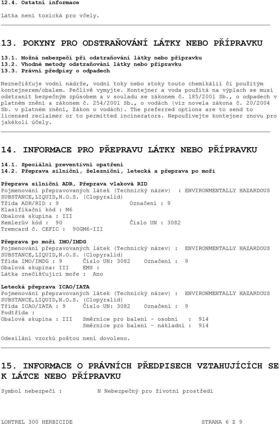 Kontejner a voda použitá na výplach se musí odstranit bezpečným způsobem a v souladu se zákonem č. 185/2001 Sb., o odpadech v platném znění a zákonem č. 254/2001 Sb., o vodách (viz novela zákona č.