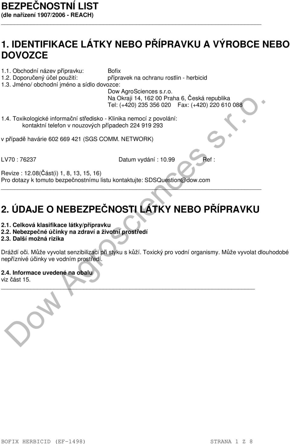 162 00 Praha 6, Česká republika Tel: (+420) 235 356 020 Fax: (+420) 220 610 088 1.4. Toxikologické informační středisko - Klinika nemocí z povolání: kontaktní telefon v nouzových případech 224 919 293 v případě havárie 602 669 421 (SGS COMM.