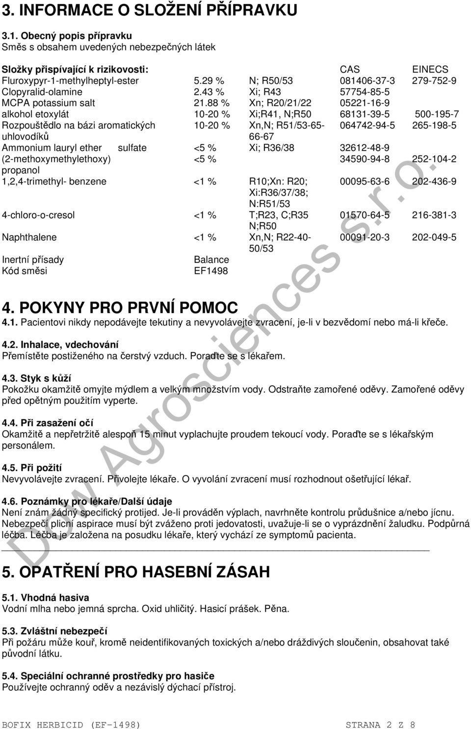 88 % Xn; R20/21/22 05221-16-9 alkohol etoxylát 10-20 % Xi;R41, N;R50 68131-39-5 500-195-7 Rozpouštědlo na bázi aromatických 10-20 % Xn,N; R51/53-65- 064742-94-5 265-198-5 uhlovodíků 66-67 Ammonium