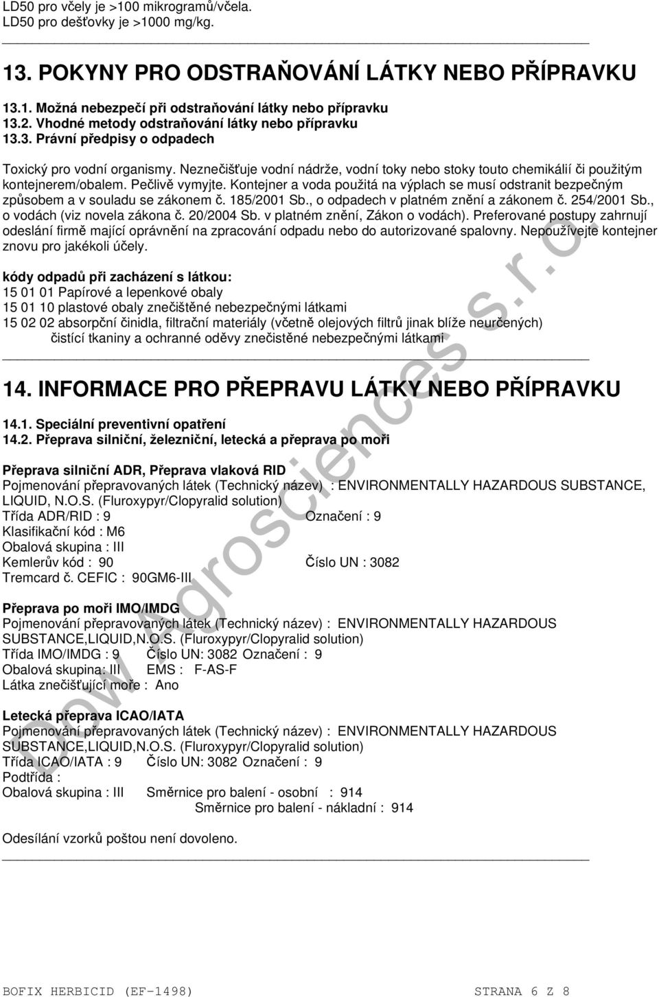 Neznečišťuje vodní nádrže, vodní toky nebo stoky touto chemikálií či použitým kontejnerem/obalem. Pečlivě vymyjte.