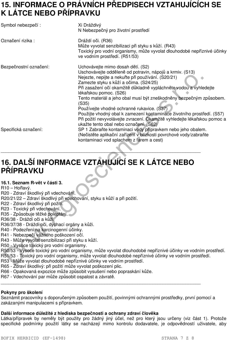 (R51/53) Uchovávejte mimo dosah dětí. (S2) Uschovávejte odděleně od potravin, nápojů a krmiv. (S13) Nejezte, nepijte a nekuřte při používání. (S20/21) Zamezte styku s kůží a očima.