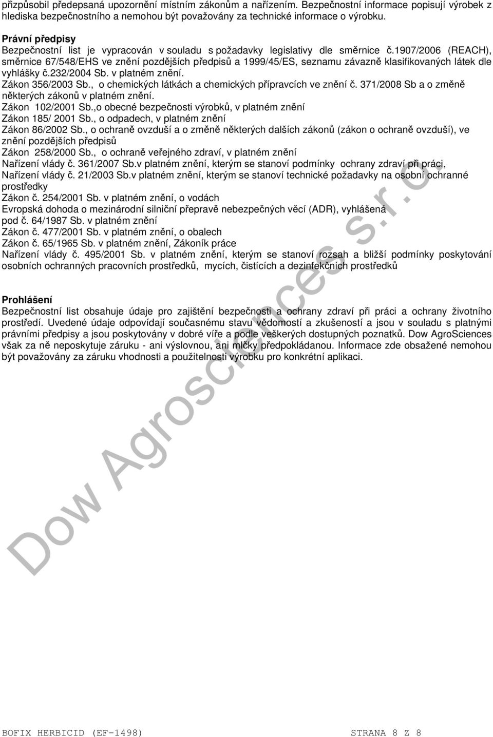 1907/2006 (REACH), směrnice 67/548/EHS ve znění pozdějších předpisů a 1999/45/ES, seznamu závazně klasifikovaných látek dle vyhlášky č.232/2004 Sb. v platném znění. Zákon 356/2003 Sb.
