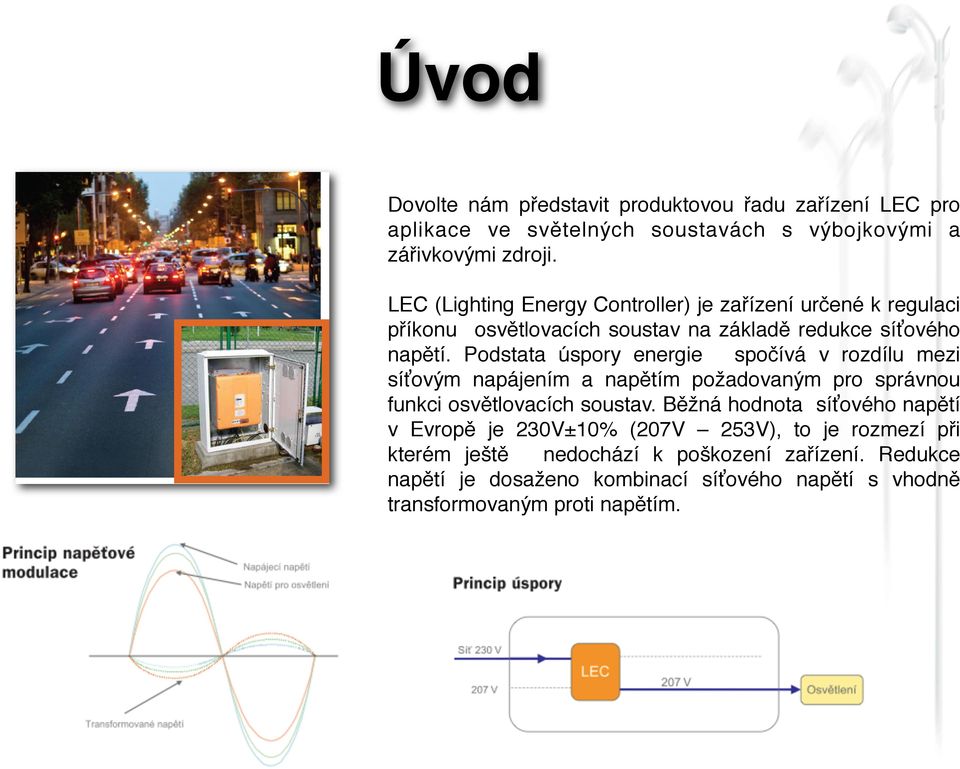 Podstata úspory energie spočívá v rozdílu mezi síťovým napájením a napětím požadovaným pro správnou funkci osvětlovacích soustav.