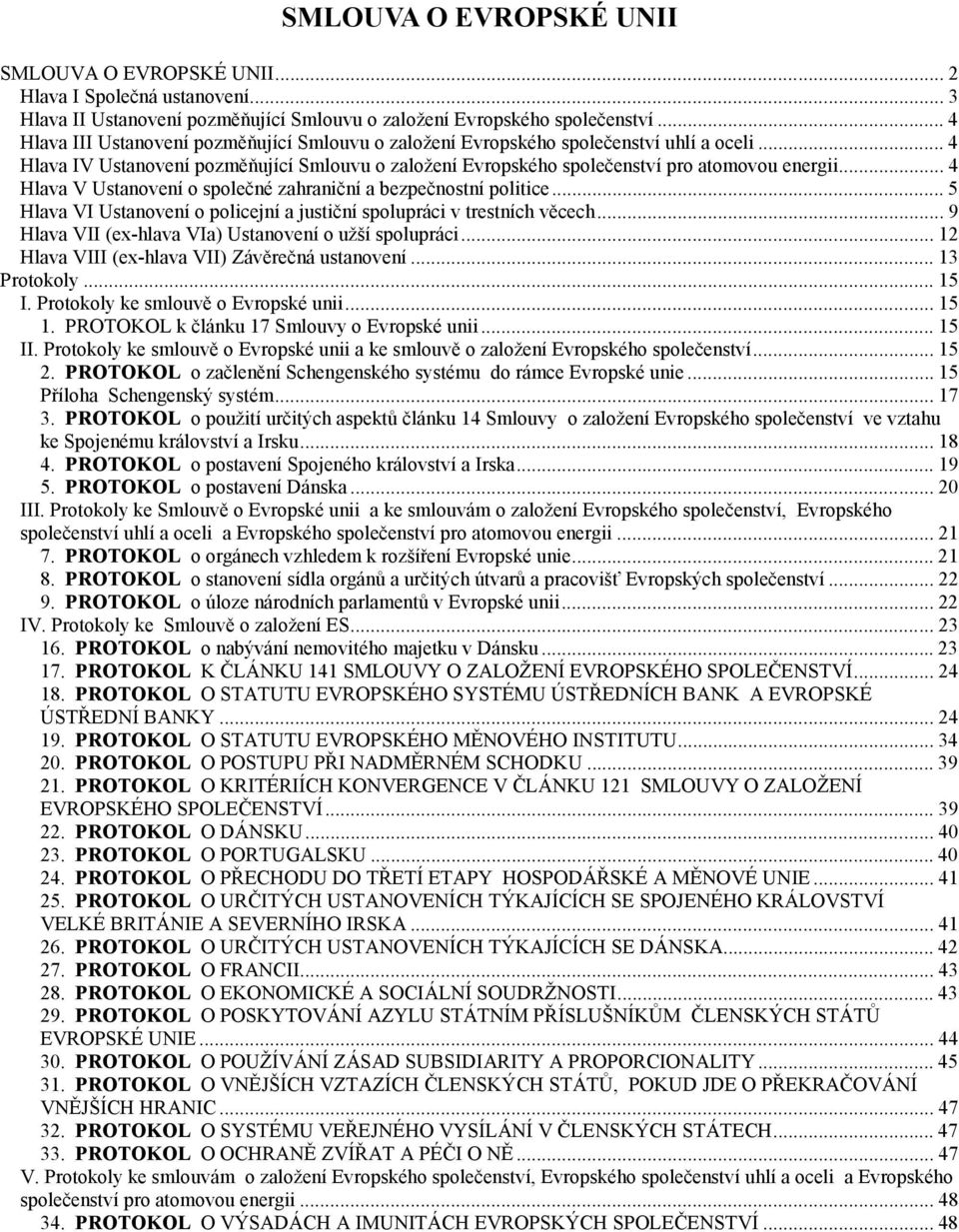 .. 4 Hlava V Ustanovení o společné zahraniční a bezpečnostní politice... 5 Hlava VI Ustanovení o policejní a justiční spolupráci v trestních věcech.