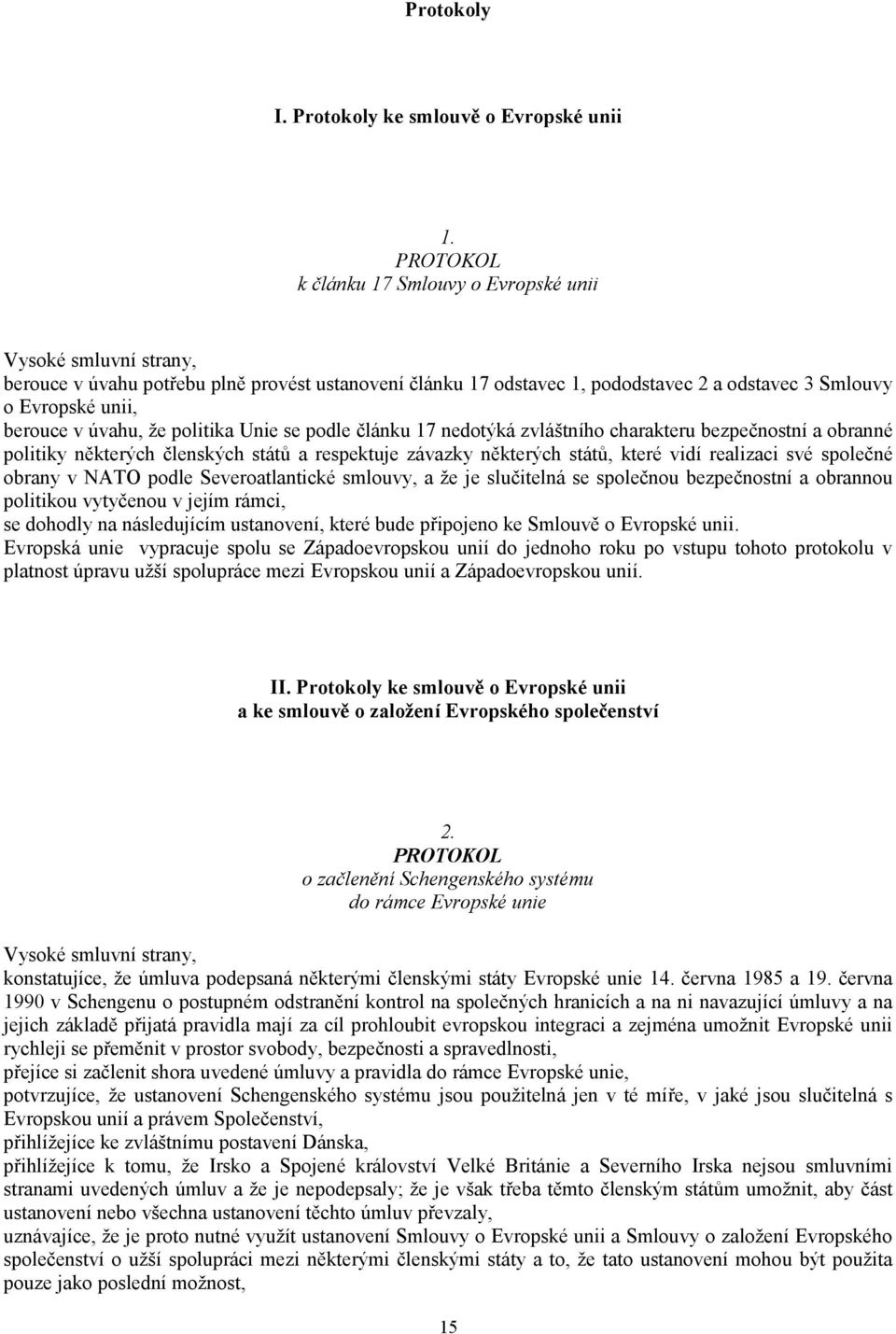 že politika Unie se podle článku 17 nedotýká zvláštního charakteru bezpečnostní a obranné politiky některých členských států a respektuje závazky některých států, které vidí realizaci své společné