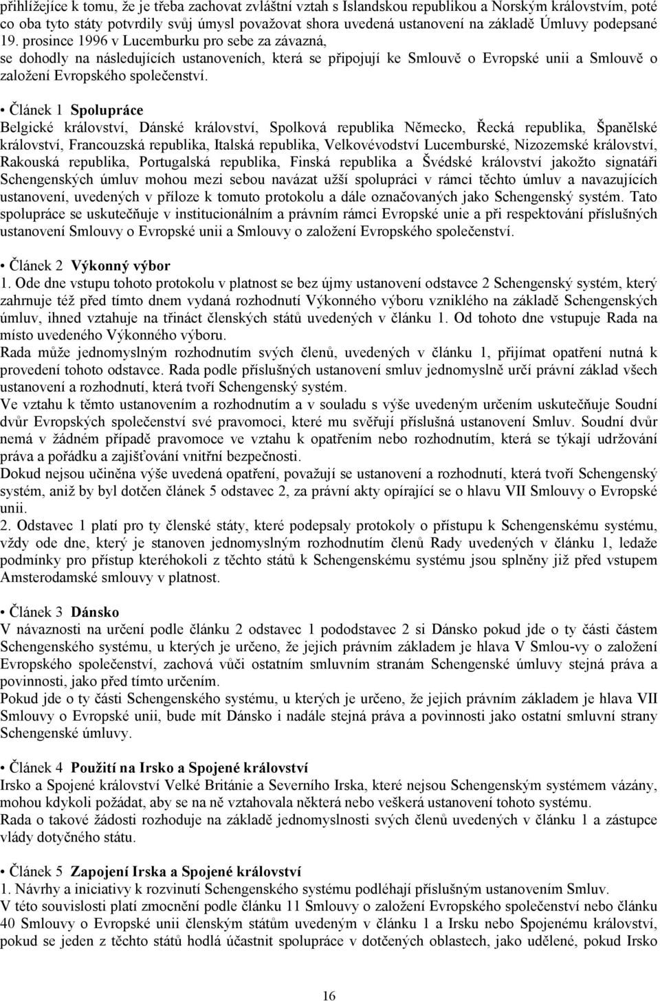 prosince 1996 v Lucemburku pro sebe za závazná, se dohodly na následujících ustanoveních, která se připojují ke Smlouvě o Evropské unii a Smlouvě o založení Evropského společenství.