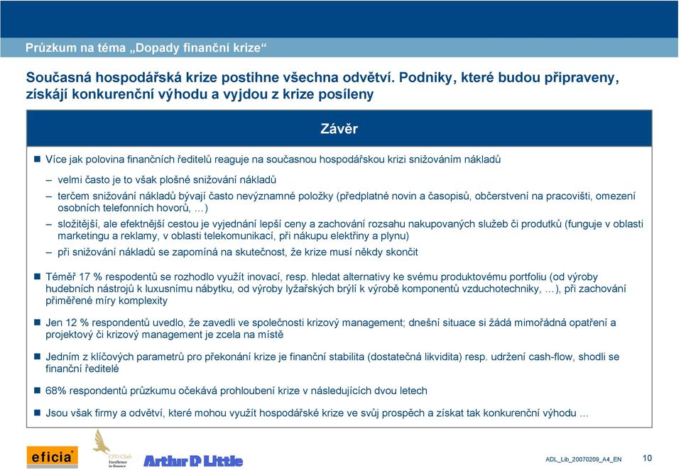 často je to však plošné snižování nákladů terčem snižování nákladů bývají často nevýznamné položky (předplatné novin a časopisů, občerstvení na pracovišti, omezení osobních telefonních hovorů, )