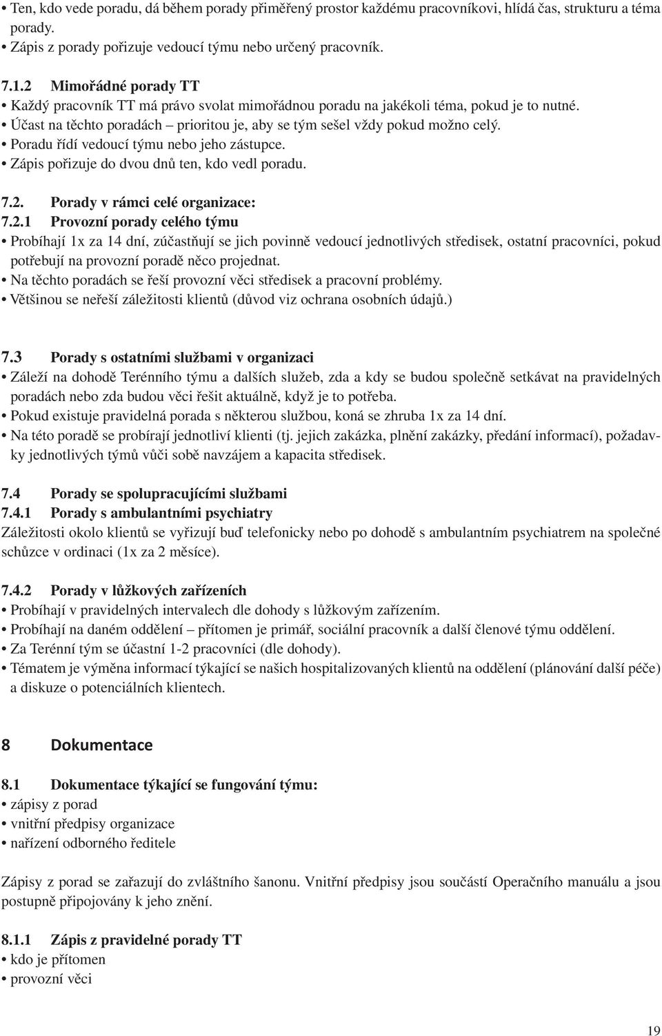 Poradu řídí vedoucí týmu nebo jeho zástupce. Zápis pořizuje do dvou dnů ten, kdo vedl poradu. 7.2.