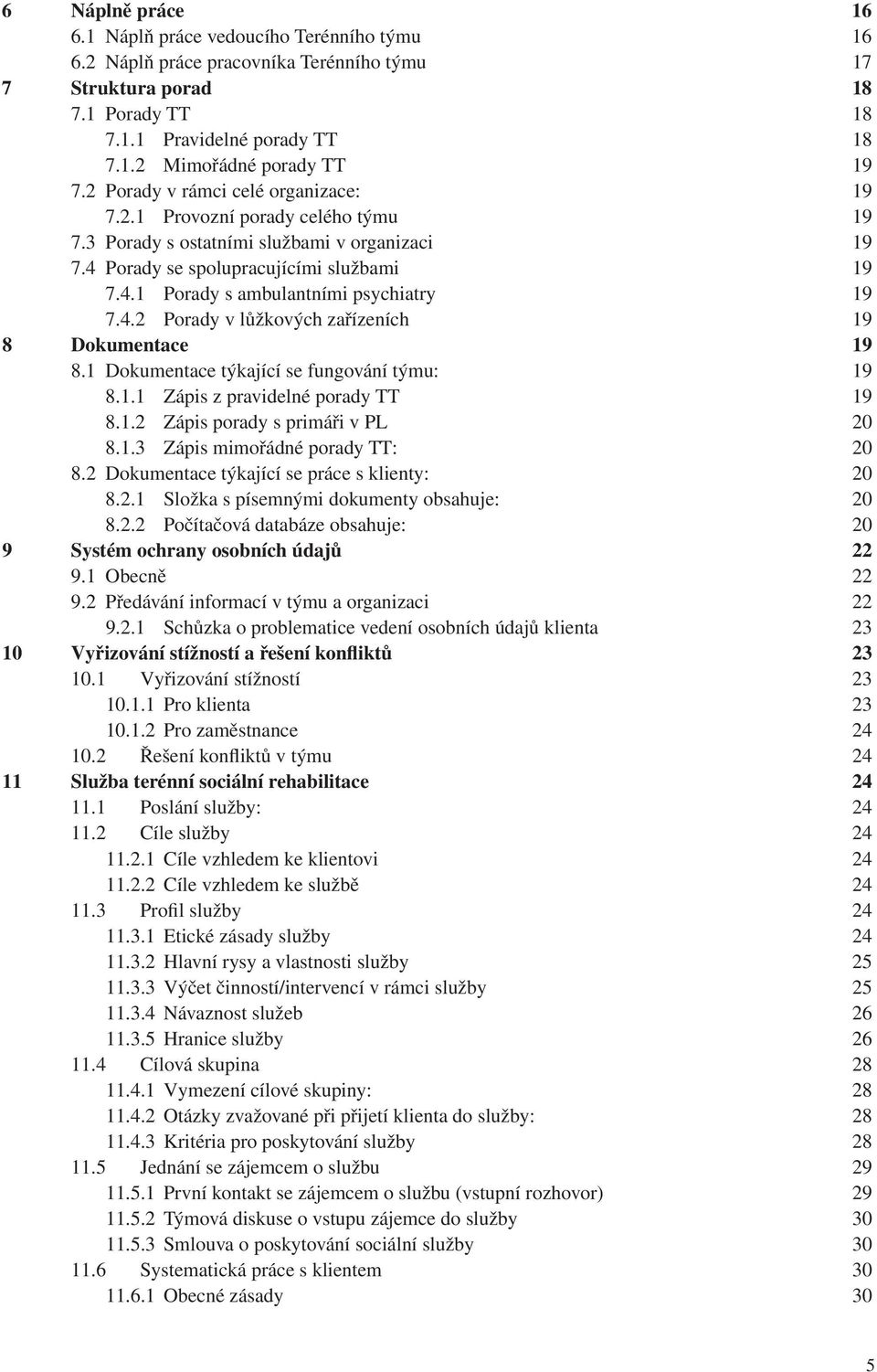 4.2 Porady v lůžkových zařízeních 19 8 Dokumentace 19 8.1 Dokumentace týkající se fungování týmu: 19 8.1.1 Zápis z pravidelné porady TT 19 8.1.2 Zápis porady s primáři v PL 20 8.1.3 Zápis mimořádné porady TT: 20 8.