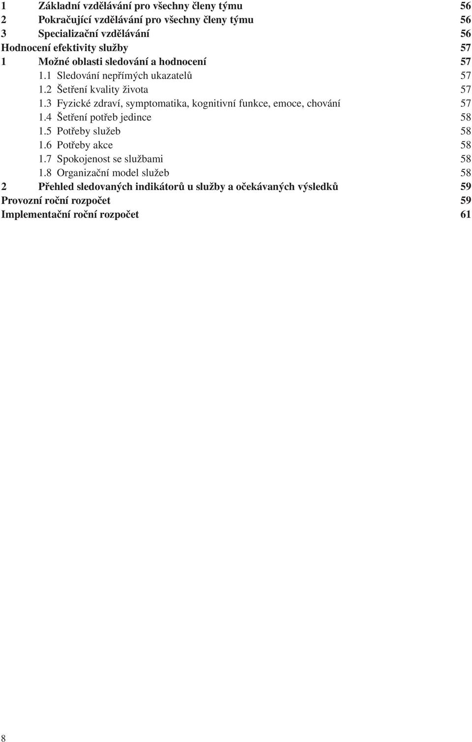 3 Fyzické zdraví, symptomatika, kognitivní funkce, emoce, chování 57 1.4 Šetření potřeb jedince 58 1.5 Potřeby služeb 58 1.6 Potřeby akce 58 1.