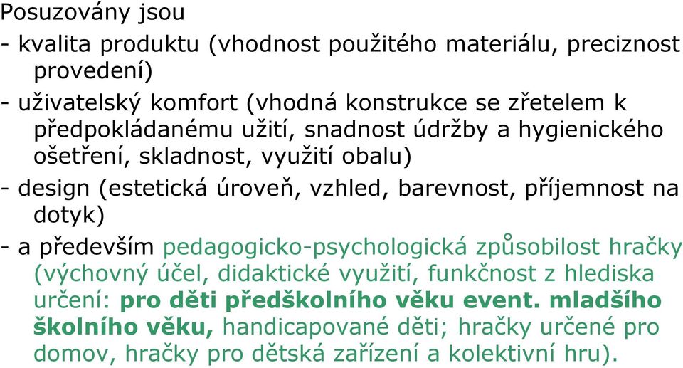 příjemnost na dotyk) - a především pedagogicko-psychologická způsobilost hračky (výchovný účel, didaktické využití, funkčnost z hlediska