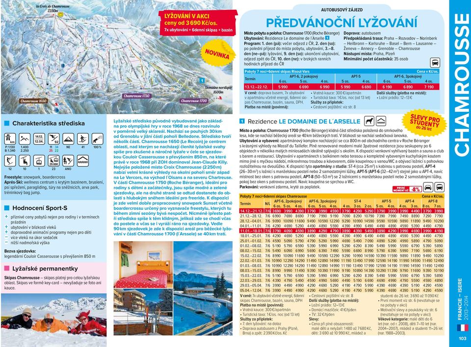 legendární Couloir Casserousse s převýšením 850 m 4 00 % Freestyle: snowpark, boardercross Aprés-Ski: wellness centrum s krytým bazénem, bruslení, psí spřežení, paragliding, túry na sněžnicích, arva