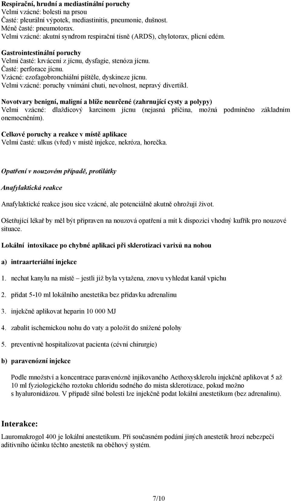 Vzácné: ezofagobronchiální píštěle, dyskineze jícnu. Velmi vzácné: poruchy vnímání chuti, nevolnost, nepravý divertikl.