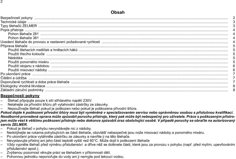 .. 5 Použití ponorného mixéru... 5 Použití stojanu s nádobou... 6 Použití mixovací nádoby... 6 Po ukončení práce... 7 Čištění a údržba... 7 Doporučené rychlosti a doba práce šlehače.