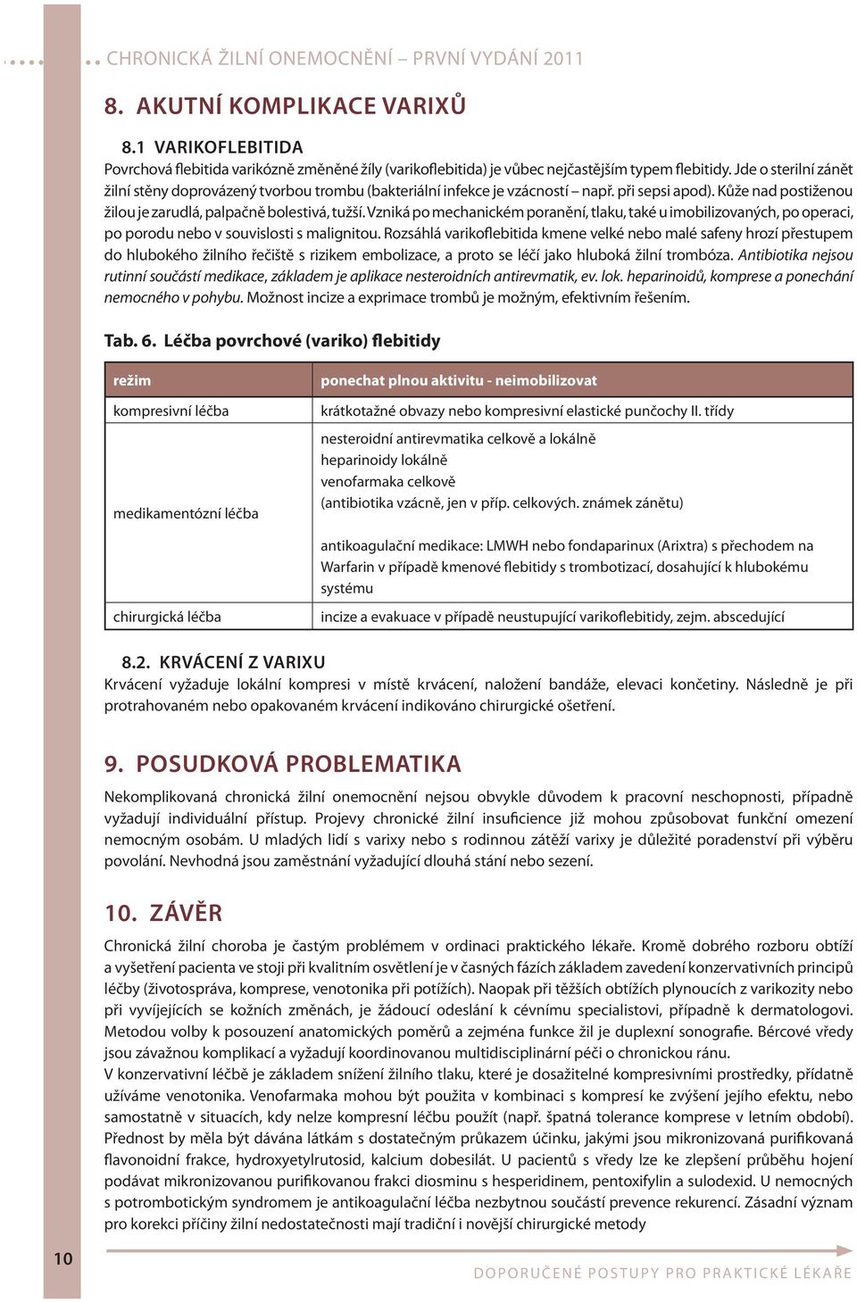 Vzniká po mechanickém poranění, tlaku, také u imobilizovaných, po operaci, po porodu nebo v souvislosti s malignitou.