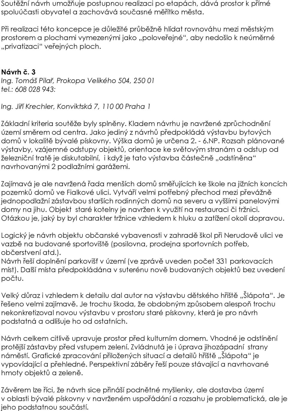 Tomáš Pilař, Prokopa Velikého 504, 250 01 tel.: 608 028 943: Ing. Jiří Krechler, Konviktská 7, 110 00 Praha 1 Základní kriteria soutěže byly splněny.