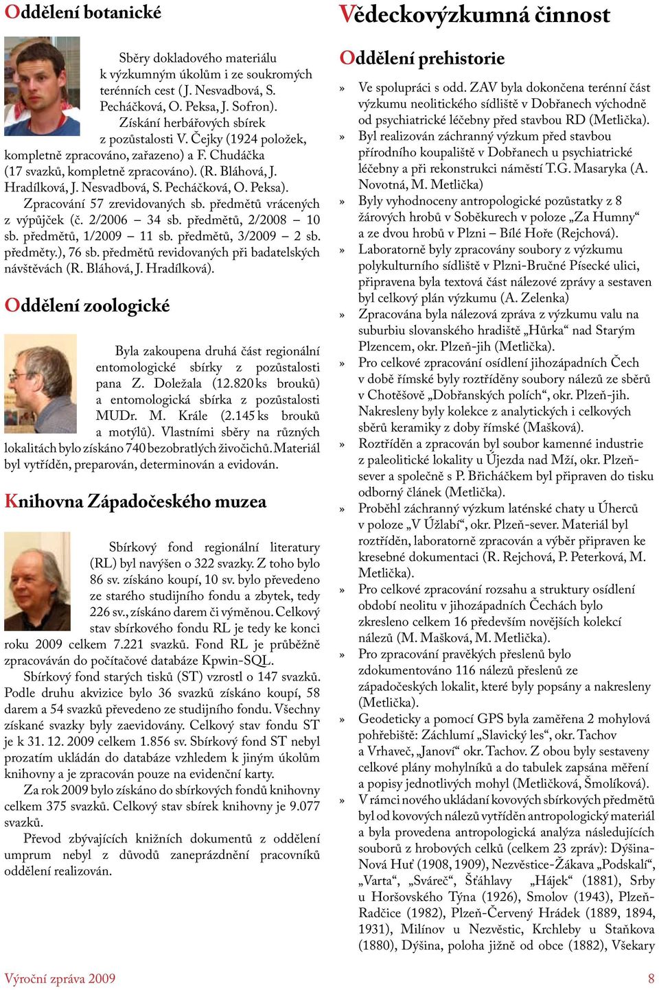 Zpracování 57 zrevidovaných sb. předmětů vrácených z výpůjček (č. 2/2006 34 sb. předmětů, 2/2008 10 sb. předmětů, 1/2009 11 sb. předmětů, 3/2009 2 sb. předměty.), 76 sb.