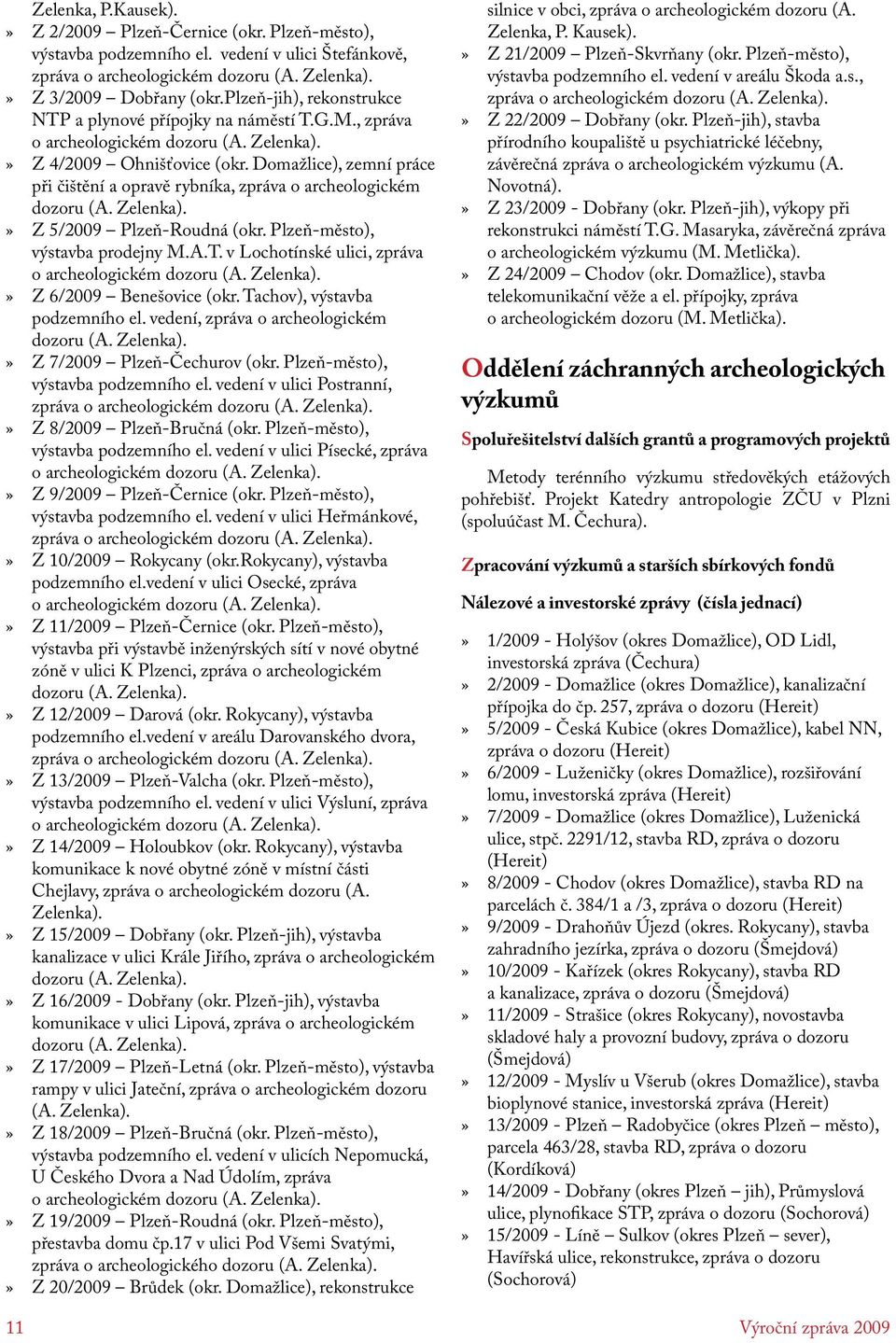 Domažlice), zemní práce při čištění a opravě rybníka, zpráva o archeologickém dozoru (A. Zelenka). Z 5/2009 Plzeň-Roudná (okr. Plzeň-město), výstavba prodejny M.A.T.