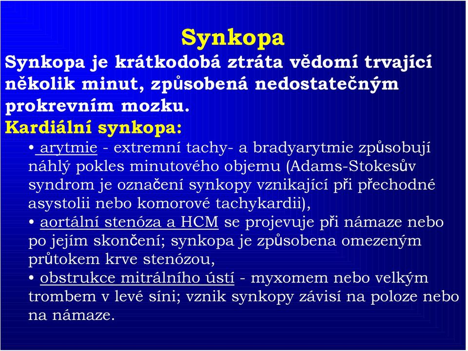 synkopy vznikající při přechodné asystolii nebo komorové tachykardii), aortální stenóza a HCM se projevuje při námaze nebo po jejím