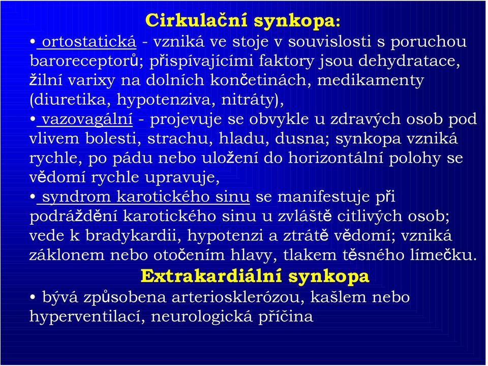 uložení do horizontální polohy se vědomí rychle upravuje, syndrom karotického sinu se manifestuje při podráždění karotického sinu u zvláště citlivých osob; vede k bradykardii,