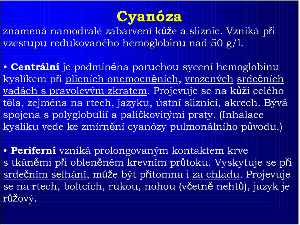 Projevuje se na kůži celého těla, zejména na rtech, jazyku, ústní sliznici, akrech. Bývá spojena s polyglobulií a paličkovitými prsty.