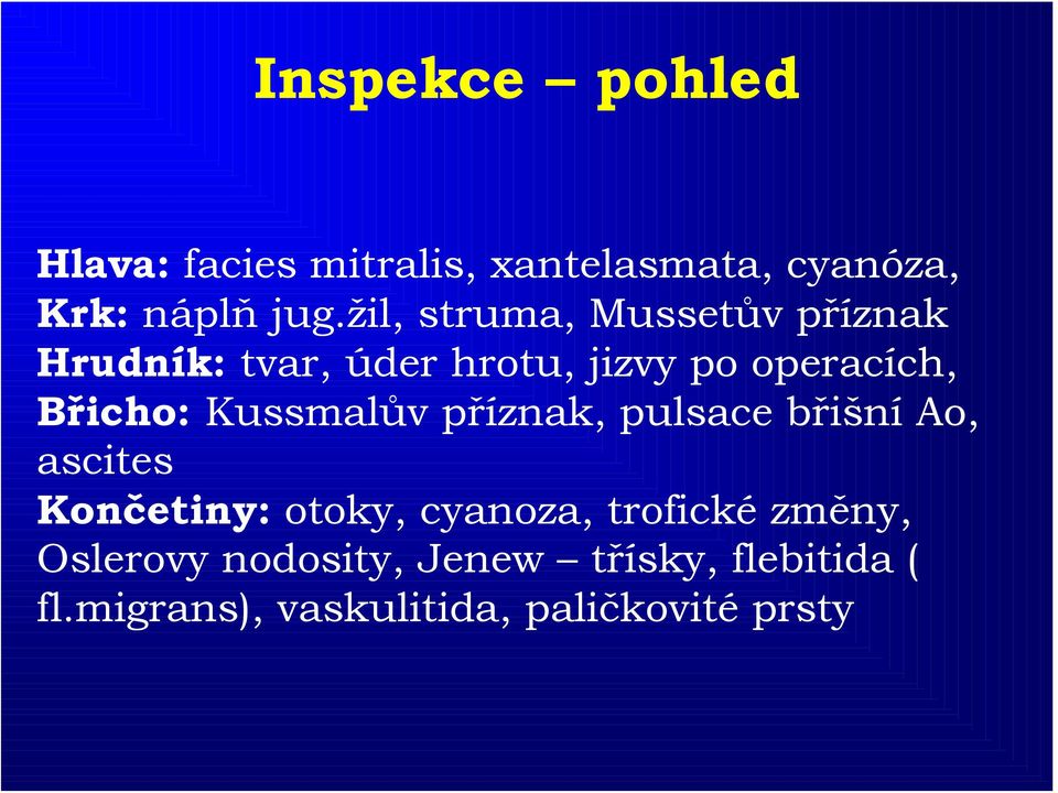 Kussmalův příznak, pulsace břišní Ao, ascites Končetiny: otoky, cyanoza, trofické