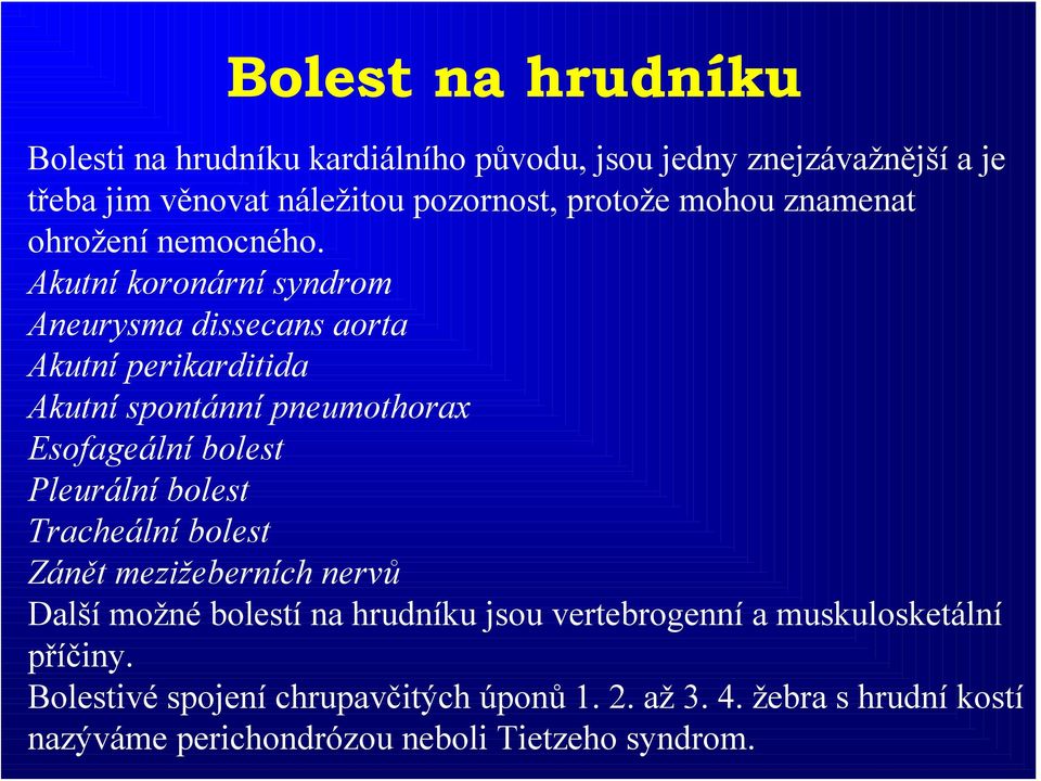 Akutní koronární syndrom Aneurysma dissecans aorta Akutní perikarditida Akutní spontánní pneumothorax Esofageální bolest Pleurální bolest