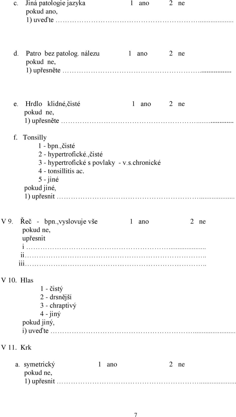 ,čisté 3 - hypertrofické s povlaky - v.s.chronické 4 - tonsillitis ac. 5 - jiné pokud jiné, 1) upřesnit... V 9. Řeč - bpn.