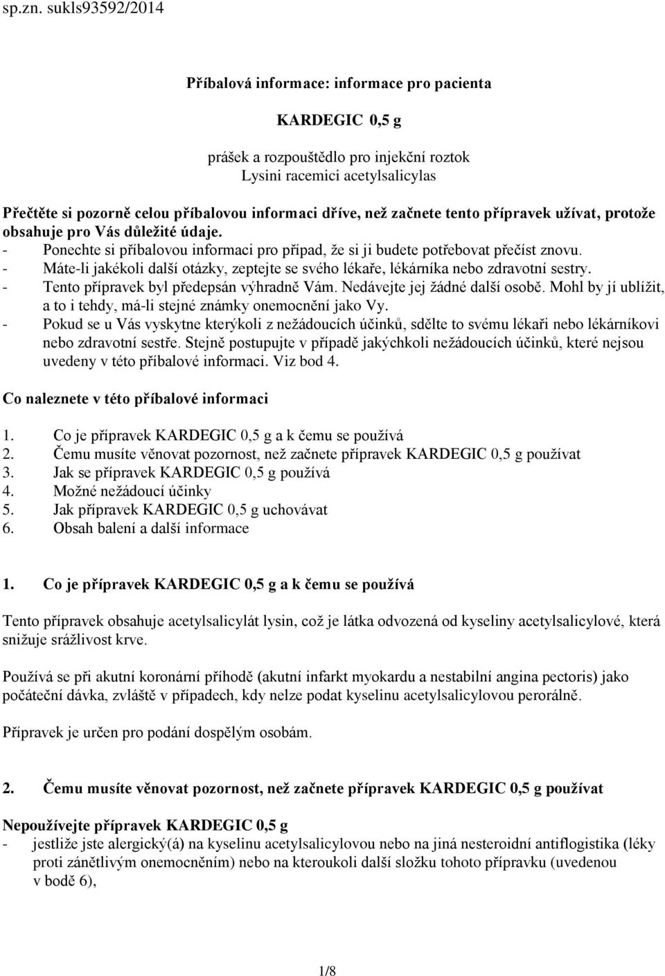 dříve, než začnete tento přípravek užívat, protože obsahuje pro Vás důležité údaje. - Ponechte si příbalovou informaci pro případ, že si ji budete potřebovat přečíst znovu.