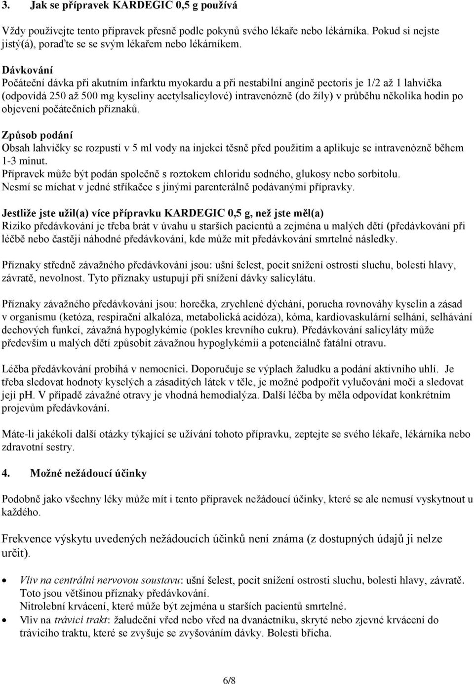 několika hodin po objevení počátečních příznaků. Způsob podání Obsah lahvičky se rozpustí v 5 ml vody na injekci těsně před použitím a aplikuje se intravenózně během 1-3 minut.