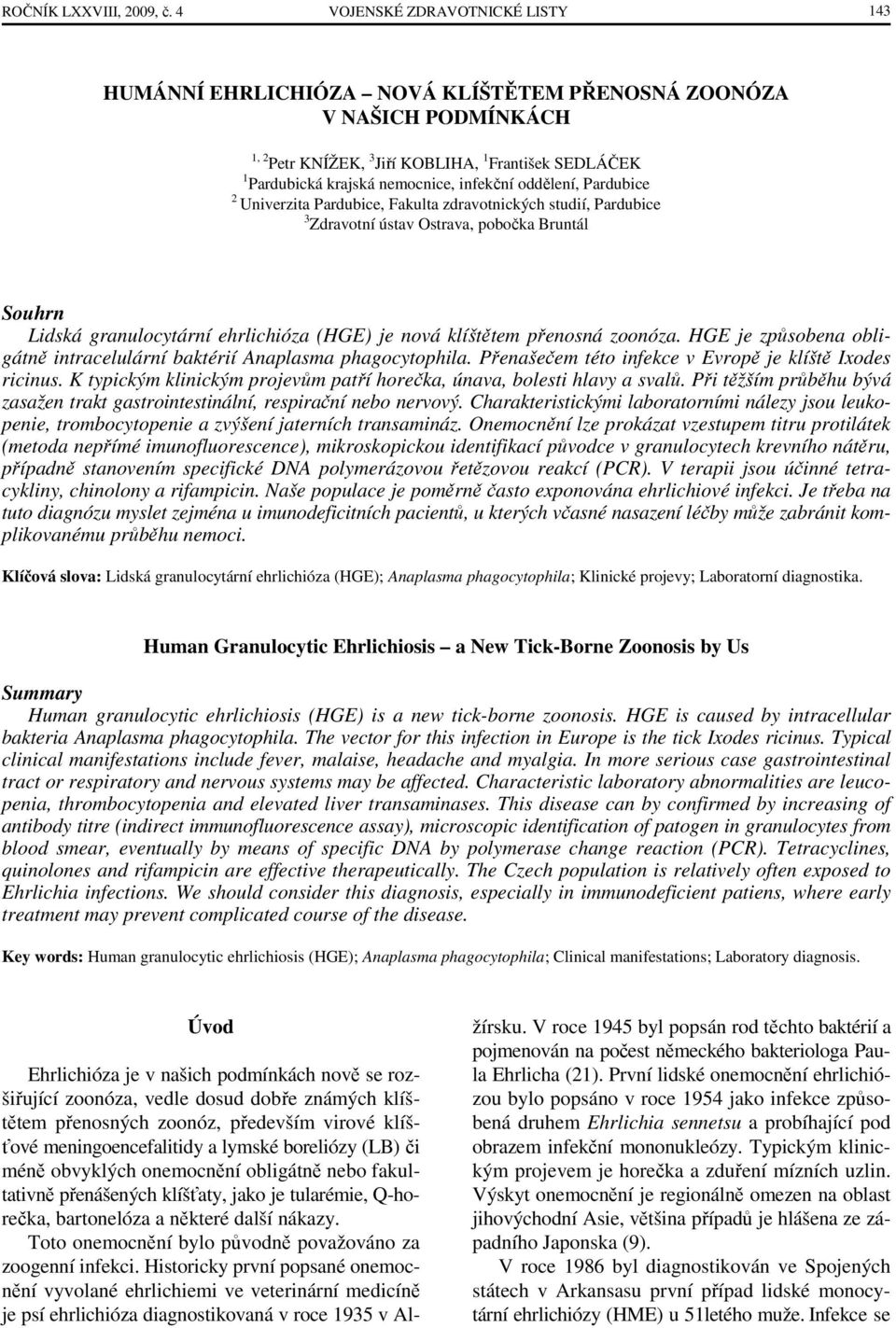 infekční oddělení, Pardubice 2 Univerzita Pardubice, Fakulta zdravotnických studií, Pardubice 3 Zdravotní ústav Ostrava, pobočka Bruntál Souhrn Lidská granulocytární ehrlichióza (HGE) je nová