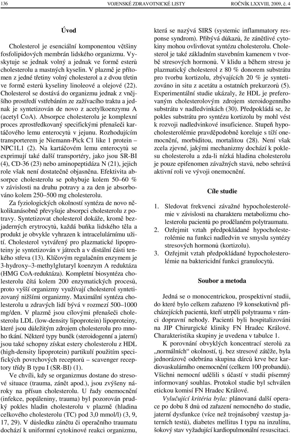 V plazmě je přítomen z jedné třetiny volný cholesterol a z dvou třetin ve formě esterů kyseliny linoleové a olejové (22).