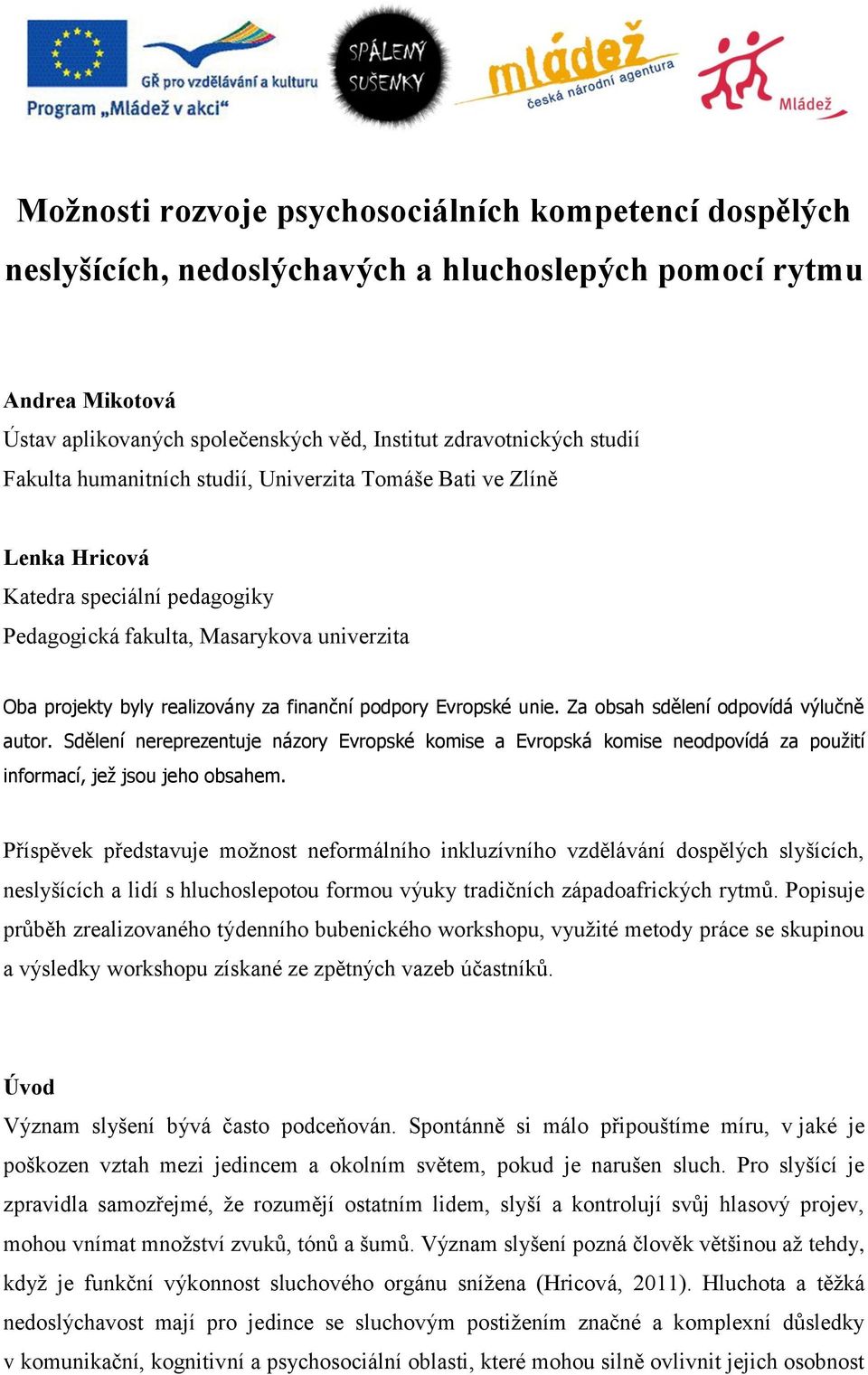 Evropské unie. Za obsah sdělení odpovídá výlučně autor. Sdělení nereprezentuje názory Evropské komise a Evropská komise neodpovídá za použití informací, jež jsou jeho obsahem.