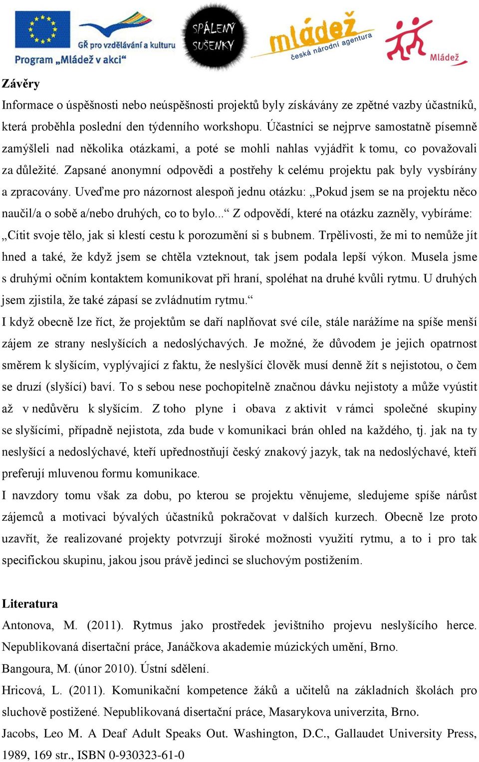 Zapsané anonymní odpovědi a postřehy k celému projektu pak byly vysbírány a zpracovány.