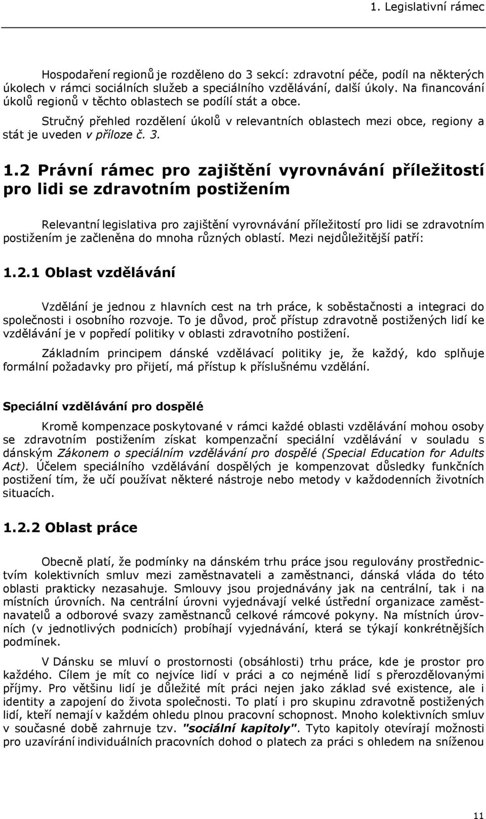 2 Právní rámec pro zajištění vyrovnávání příležitostí pro lidi se zdravotním postižením Relevantní legislativa pro zajištění vyrovnávání příležitostí pro lidi se zdravotním postižením je začleněna do