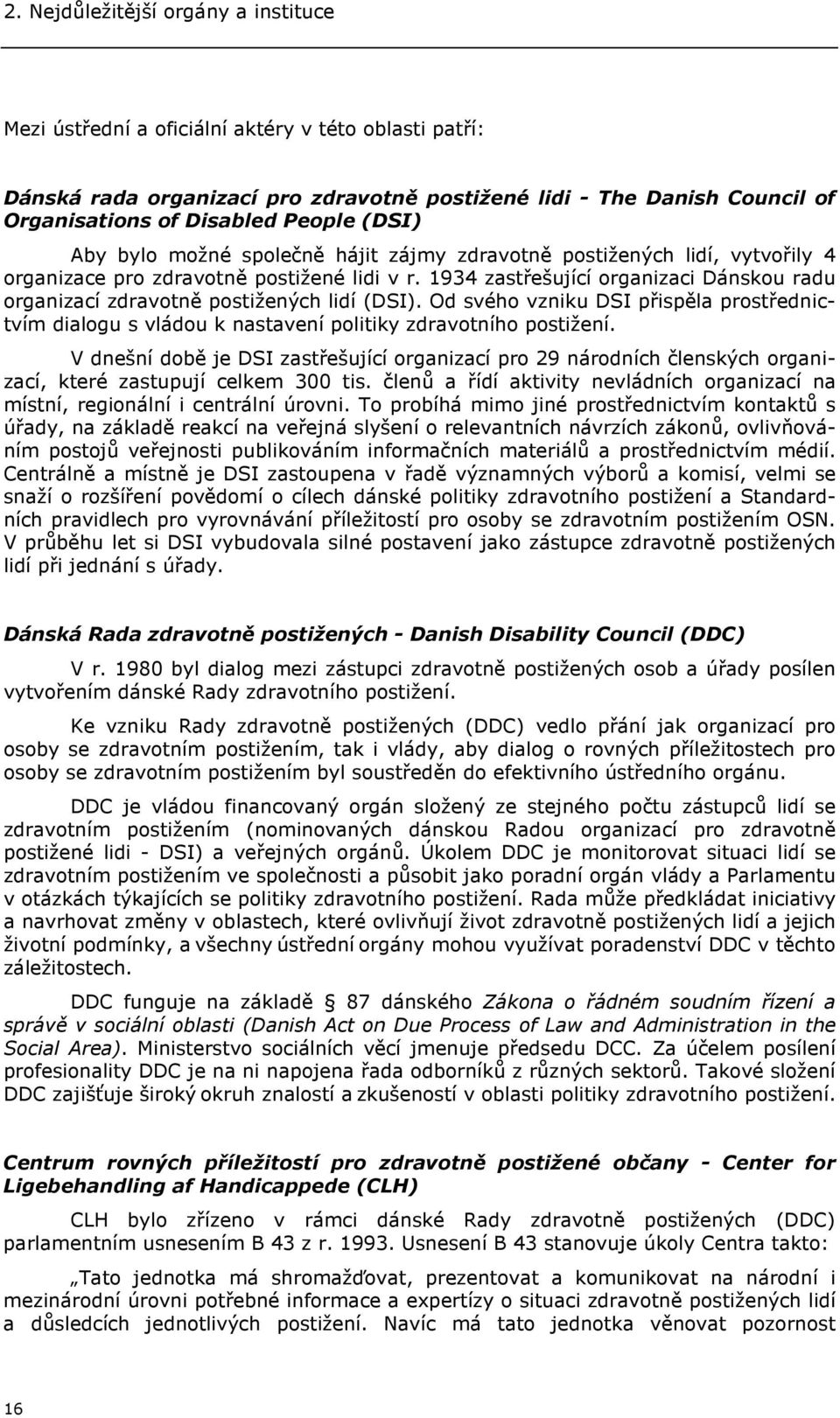 1934 zastřešující organizaci Dánskou radu organizací zdravotně postižených lidí (DSI). Od svého vzniku DSI přispěla prostřednictvím dialogu s vládou k nastavení politiky zdravotního postižení.