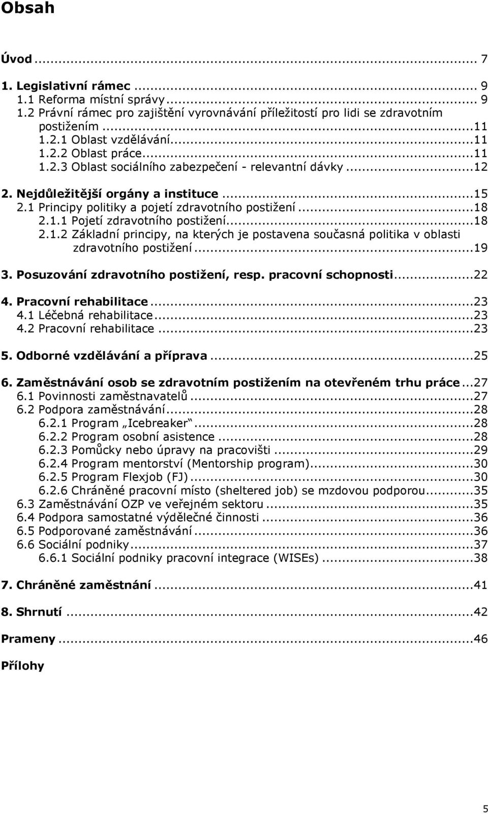 ..18 2.1.2 Základní principy, na kterých je postavena současná politika v oblasti zdravotního postižení...19 3. Posuzování zdravotního postižení, resp. pracovní schopnosti...22 4.