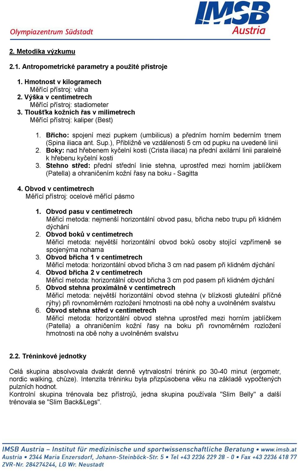 ), Přibližně ve vzdálenosti 5 cm od pupku na uvedené linii 2. Boky: nad hřebenem kyčelní kosti (Crista iliaca) na přední axilární linii paralelně k hřebenu kyčelní kosti 3.