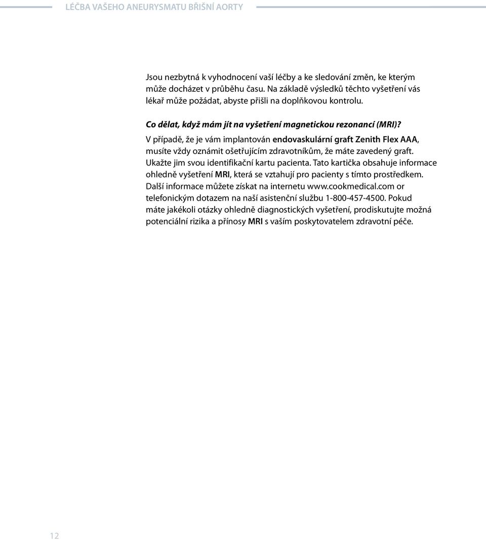 V případě, že je vám implantován endovaskulární graft Zenith Flex AAA, musíte vždy oznámit ošetřujícím zdravotníkům, že máte zavedený graft. Ukažte jim svou identifikační kartu pacienta.